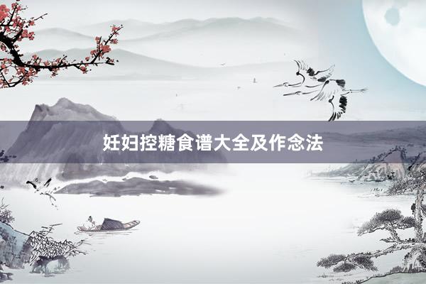 妊妇控糖食谱大全及作念法
